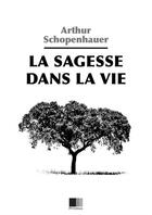 Couverture du livre « La sagesse dans la vie » de Arthur Schopenhauer aux éditions Fv Editions