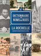 Couverture du livre « Dictionnaire des noms de rue de La Rochelle » de Jean-Marie Cassagne et Mariola Korsak aux éditions Geste