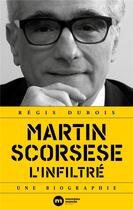 Couverture du livre « Martin Scorsese l'infiltré ; une biographie » de Régis Dubois aux éditions Nouveau Monde