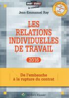 Couverture du livre « Les relations individuelles de travail ; de l'embauche à la rupture du contrat (édition 2016) » de Jean-Emmanuel Ray aux éditions Liaisons