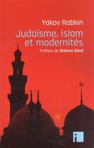 Couverture du livre « Judaïsme, islam et modernités » de Yakov Rabkin aux éditions I Litterature