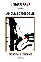 Couverture du livre « Love & sexe Tome 1 ; amour, bordel de vie » de Dorothee Lancelot aux éditions Editions Maia