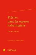 Couverture du livre « Prêcher dans les espaces lotharingiens ; XIIIe-XIXe siècles » de Stefano Simiz et Collectif aux éditions Classiques Garnier