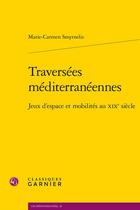 Couverture du livre « Traversées méditerranéennes : jeux d'espace et mobilités au XIXe siècle » de Marie-Carmen Smyrnelis aux éditions Classiques Garnier