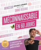 Couverture du livre « Méconnaissable en 60 jours : le programme pour perdre du poids sans perdre de temps » de Charly Aourir aux éditions Marabout