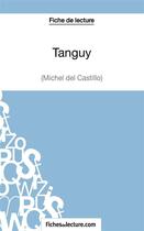 Couverture du livre « Tanguy de Michel Del Castillo :analyse complète de l'oeuvre » de Vanessa Grosjean aux éditions Fichesdelecture.com