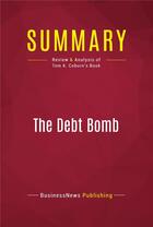 Couverture du livre « Summary: The Debt Bomb : Review and Analysis of Tom A. Coburn's Book » de Businessnews Publishing aux éditions Political Book Summaries