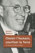 Couverture du livre « Choisir, l'humain, courtiser la terre ; à l'école de René Dubos » de Jacques Arnould aux éditions Salvator