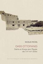 Couverture du livre « Oasis ottomanes : Dakhla et Dharga dans l'Égypte des XVIe-XIXe siècles » de Michel Nicolas aux éditions Ifao