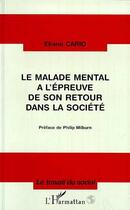 Couverture du livre « Le malade mental à l'épreuve de son retour dans la société » de Eliane Cario aux éditions L'harmattan