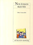 Couverture du livre « Nos écrans bleutés » de Gilles Granouillet aux éditions Actes Sud