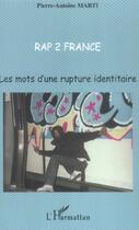 Couverture du livre « Rap 2 france - les mots d'une rupture identitaire » de Pierre-Antoine Marti aux éditions L'harmattan