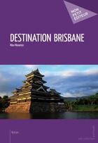 Couverture du livre « Destination brisbane » de Max-Maxence aux éditions Publibook