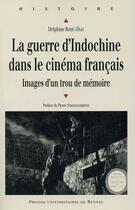 Couverture du livre « La guerre d'Indochine dans le cinéma français ; images d'un trou de mémoire » de Delphine Robic-Diaz aux éditions Pu De Rennes
