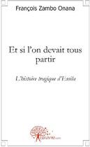 Couverture du livre « Et si l'on devait tous partir ; l'histoire tragique d'Essila » de Francois Zambo Onana aux éditions Edilivre