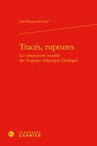 Couverture du livre « Tracés, ruptures : la composition instable des Tragiques d'Agrippa d'Aubigné » de Jean-Raymond Fanlo aux éditions Classiques Garnier