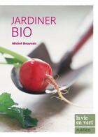 Couverture du livre « Jardiner bio » de Michel Beauvais aux éditions Rustica