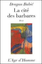 Couverture du livre « La cité des barbares » de Dragan Babic aux éditions L'age D'homme