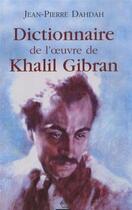 Couverture du livre « Dictionnaire de l'oeuvre de khalil gibran » de Jean-Pierre Dahdah aux éditions Dervy
