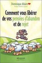 Couverture du livre « Comment vous libérer de vos pensées d'abandon et de rejet » de Dominique Allaire aux éditions Beliveau