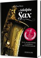 Couverture du livre « Adolphe Sax ; sa vie, son génie inventif, ses saxophones : une révolution musicale » de Jean-Pierre Rorive aux éditions Gerard Klopp