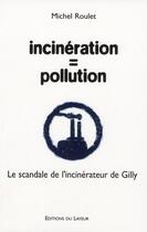 Couverture du livre « Incinération = pollution ; le scandale de l'incinérateur de Gilly » de Roulet M aux éditions Le Layeur