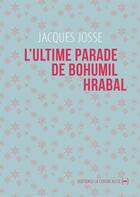 Couverture du livre « L'ultime parade de Bohumil Hrabal » de Jacques Josse aux éditions La Contre Allee