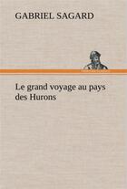 Couverture du livre « Le grand voyage au pays des hurons » de Gabriel Sagard aux éditions Tredition