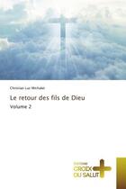 Couverture du livre « Le retour des fils de Dieu Volume 2 » de Christian Luc Michalet aux éditions Croix Du Salut