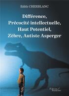 Couverture du livre « Différence, précocité intellectuelle, haut potentiel, zèbre, autiste asperger » de Edith Cherblanc aux éditions Baudelaire