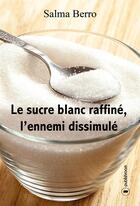 Couverture du livre « Le sucre blanc raffiné, l'ennemi dissimulé » de Salma Berro aux éditions Publishroom