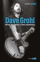 Couverture du livre « Dave Grohl ; Nirvana, Foo Fighters et autres mésaventures » de Martin James aux éditions Castor Astral