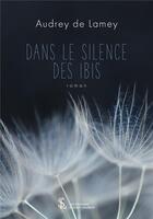 Couverture du livre « Dans le silence des ibis » de De Lamey Audrey aux éditions Sydney Laurent