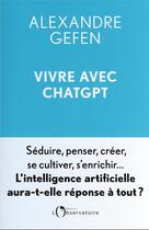 Couverture du livre « Vivre et créer avec ChatGPT : l'intelligence artificielle aura-t-elle réponse à tout ? » de Alexandre Gefen aux éditions L'observatoire