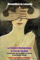 Couverture du livre « La peinture mediumnique et l'art de l'au-dela - l'art brut-spirite hors du controle de la raison et » de De Lafayette M. aux éditions Lulu