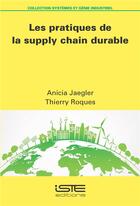 Couverture du livre « Les pratiques de la supply chain durable » de Thierry Roques et Anicia Jaegler aux éditions Iste