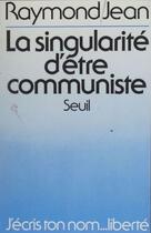 Couverture du livre « La singularité d'être communiste » de Raymond Jean aux éditions Seuil