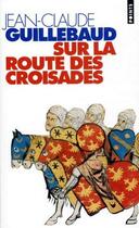 Couverture du livre « Sur la route des croisades » de Guillebaud Jean-Clau aux éditions Points