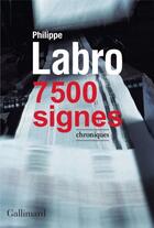 Couverture du livre « 7500 signes ; chroniques » de Philippe Labro aux éditions Gallimard