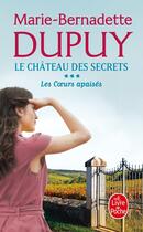 Couverture du livre « Le château des secrets Tome 3 : Les Coeurs apaisés » de Marie-Bernadette Dupuy aux éditions Le Livre De Poche