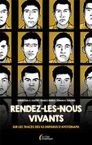 Couverture du livre « Rendez-les-nous vivants : sur les traces de 43 disparus d'Ayotzinapa » de Andalusia K. Soloff et Marco Parra et Anahi H. Galaviz aux éditions Presses De La Cite