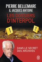 Couverture du livre « Les dossiers d'Interpol » de Pierre Bellemare aux éditions J'ai Lu