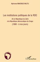 Couverture du livre « Les institutions politiques de la RDC ; de la République du Zaïre à la République démocratique du Congo (1990 - à nos jours) » de Alphonse Makengo Nkutu aux éditions L'harmattan