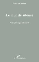 Couverture du livre « Le mur de silence ; petite chronique allemande » de Andre Micaleff aux éditions Editions L'harmattan