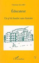Couverture du livre « Éducateur, un p'tit boulot sans histoire » de Christian Allard aux éditions Editions L'harmattan