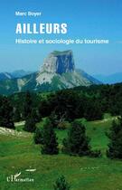 Couverture du livre « Ailleurs ; histoire et sociologie du tourisme » de Marc Boyer aux éditions L'harmattan