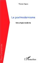 Couverture du livre « Le postmodernisme ; une utopie moderne » de Thomas Seguin aux éditions Editions L'harmattan