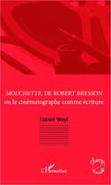 Couverture du livre « Mouchette, de Robert Bresson ou le cinématographe comme écriture » de Daniel Weyl aux éditions L'harmattan