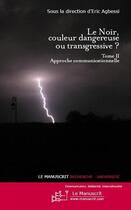 Couverture du livre « Le noir, couleur dangereuse ou transgressive? tome 2 » de Eric Agbessi aux éditions Le Manuscrit