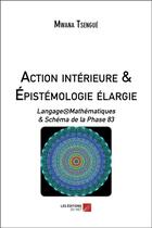 Couverture du livre « Action intérieure & épistémologie élargie ; langage/mathématiques & schéma de la phase 83 » de Mwana Tsengue aux éditions Editions Du Net